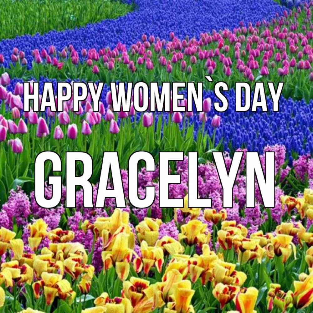 Greetings card с именем, Gracelyn happy women`s day цветы Greetings with text for free download 